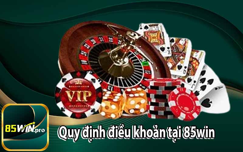 Quy định điều khoản tại 85win